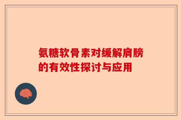 氨糖软骨素对缓解肩膀的有效性探讨与应用