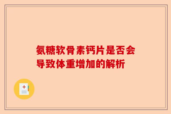 氨糖软骨素钙片是否会导致体重增加的解析