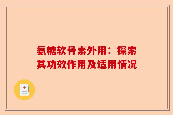 氨糖软骨素外用：探索其功效作用及适用情况