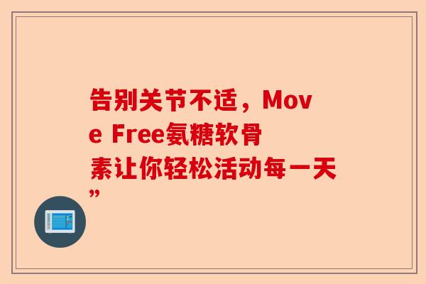 告别关节不适，Move Free氨糖软骨素让你轻松活动每一天”