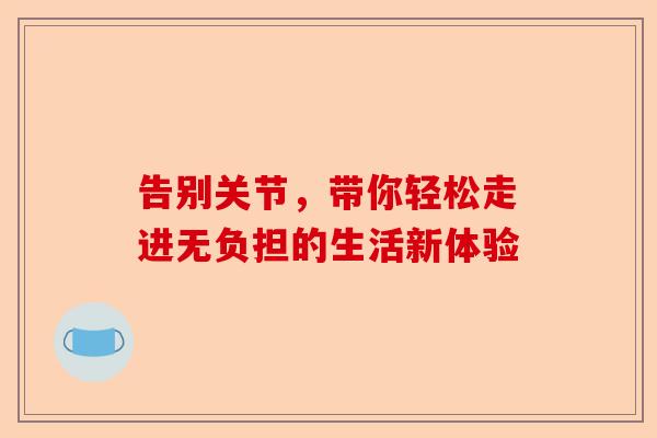 告别关节，带你轻松走进无负担的生活新体验