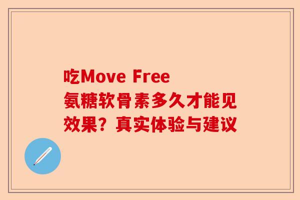 吃Move Free氨糖软骨素多久才能见效果？真实体验与建议