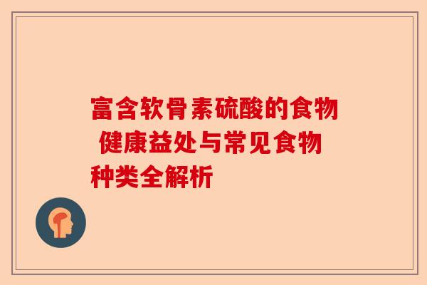 富含软骨素硫酸的食物 健康益处与常见食物种类全解析