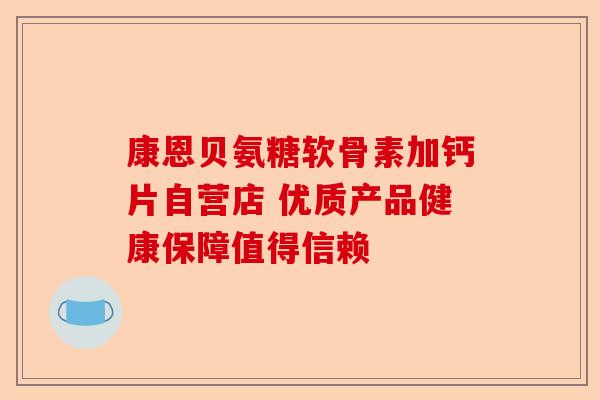 康恩贝氨糖软骨素加钙片自营店 优质产品健康保障值得信赖