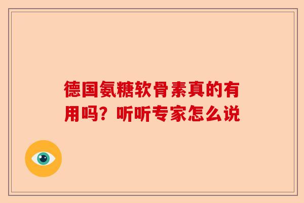 德国氨糖软骨素真的有用吗？听听专家怎么说