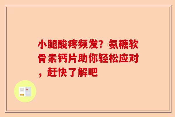小腿酸疼频发？氨糖软骨素钙片助你轻松应对，赶快了解吧