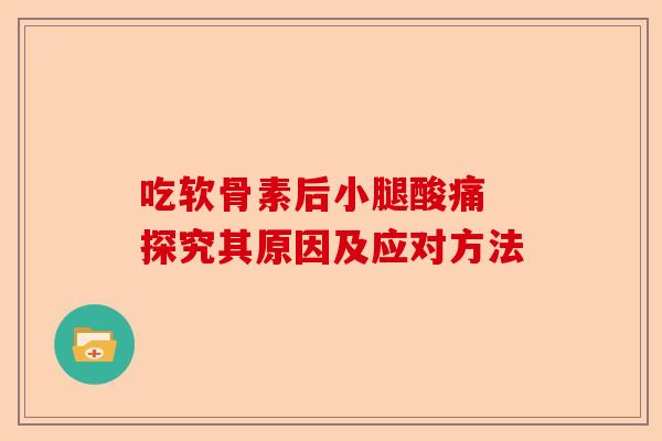 吃软骨素后小腿酸痛 探究其原因及应对方法