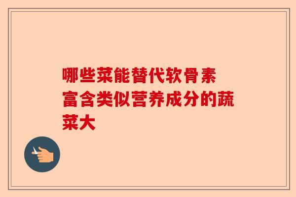 哪些菜能替代软骨素 富含类似营养成分的蔬菜大
