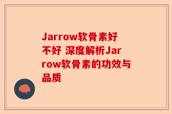 Jarrow软骨素好不好 深度解析Jarrow软骨素的功效与品质