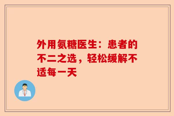 外用氨糖医生：患者的不二之选，轻松缓解不适每一天