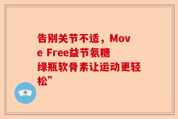 告别关节不适，Move Free益节氨糖绿瓶软骨素让运动更轻松”