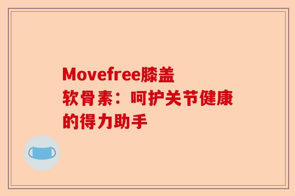 Movefree膝盖软骨素：呵护关节健康的得力助手