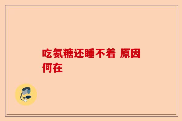 吃氨糖还睡不着 原因何在