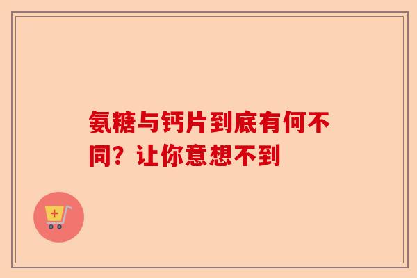 氨糖与钙片到底有何不同？让你意想不到