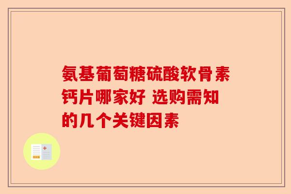 氨基葡萄糖硫酸软骨素钙片哪家好 选购需知的几个关键因素