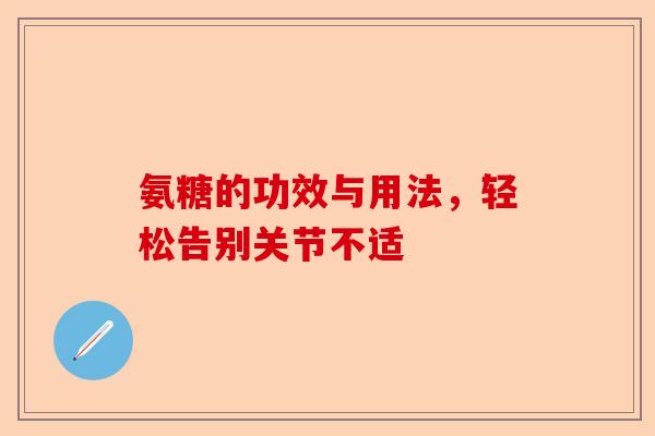 氨糖的功效与用法，轻松告别关节不适