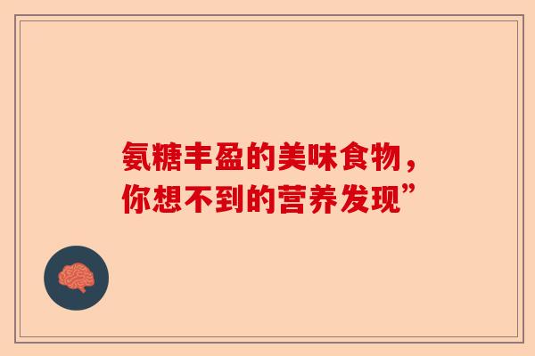 氨糖丰盈的美味食物，你想不到的营养发现”