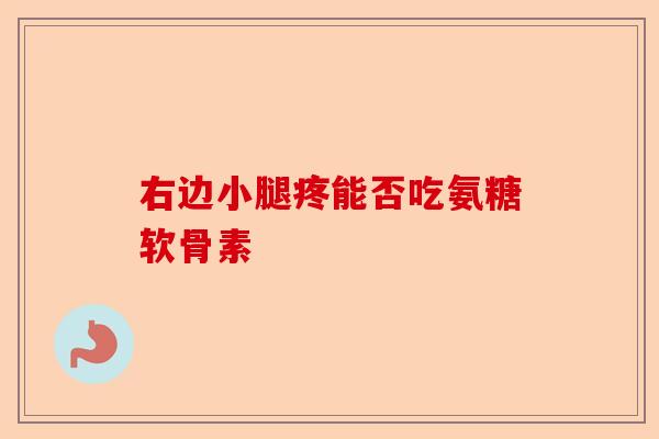 右边小腿疼能否吃氨糖软骨素