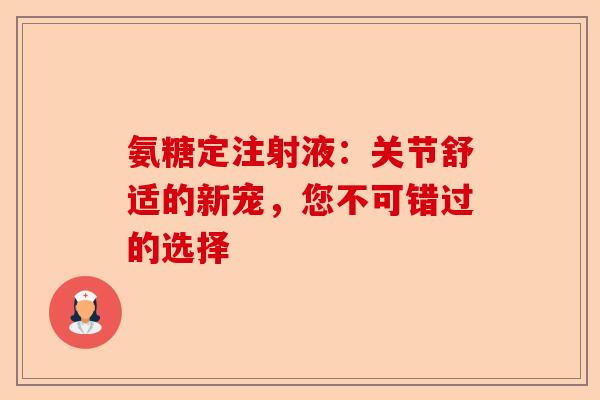 氨糖定注射液：关节舒适的新宠，您不可错过的选择