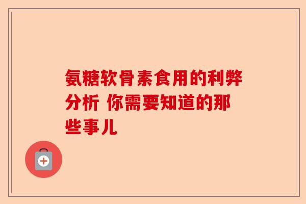 氨糖软骨素食用的利弊分析 你需要知道的那些事儿