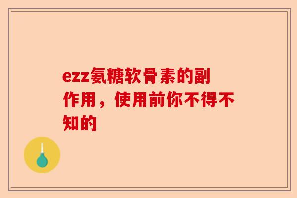 ezz氨糖软骨素的副作用，使用前你不得不知的