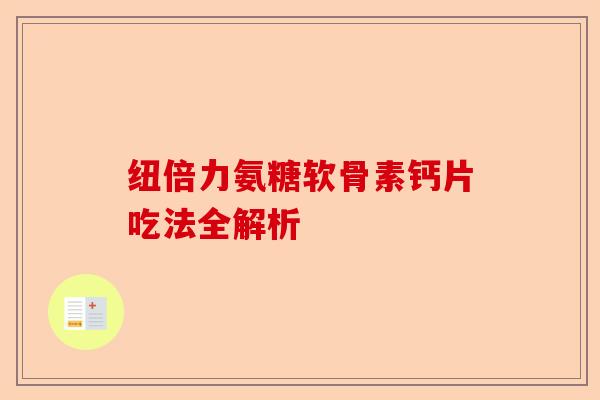 纽倍力氨糖软骨素钙片吃法全解析