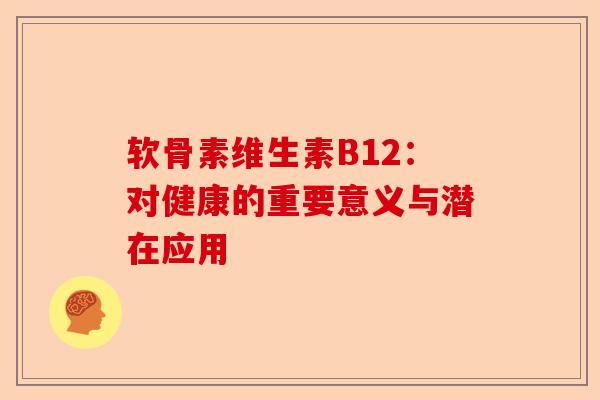 软骨素维生素B12：对健康的重要意义与潜在应用