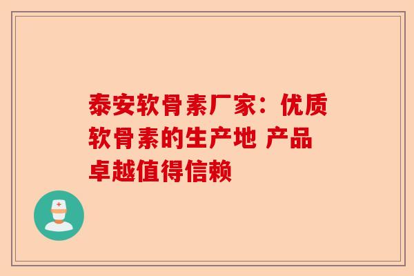 泰安软骨素厂家：优质软骨素的生产地 产品卓越值得信赖