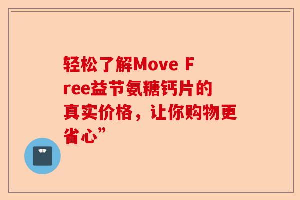 轻松了解Move Free益节氨糖钙片的真实价格，让你购物更省心”