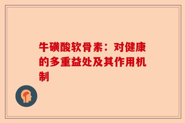牛磺酸软骨素：对健康的多重益处及其作用机制
