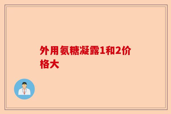 外用氨糖凝露1和2价格大